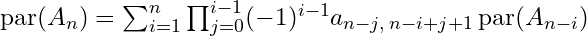 Rendered by QuickLaTeX.com \text{par}(A_n) = \sum_{i=1}^{n} \prod_{j=0}^{i-1} (-1)^{i-1} a_{n-j,\;n-i+j+1} \, \text{par}(A_{n-i})